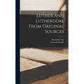 Luther and Lutherdom, From Original Sources - Hardcover
