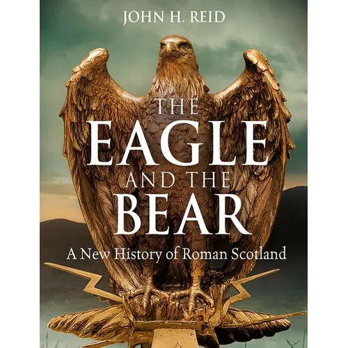 The Eagle and the Bear: A New History of Roman Scotland - Paperback
