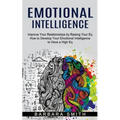 Emotional Intelligence: Improve Your Relationships by Raising Your Eq (How to Develop Your Emotional Intelligence to Have a High Eq) - Paperback