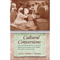 Cultural Conversions: Unexpected Consequences of Christian Missionary Encounters in the Middle East, Africa, and South Asia - Hardcover