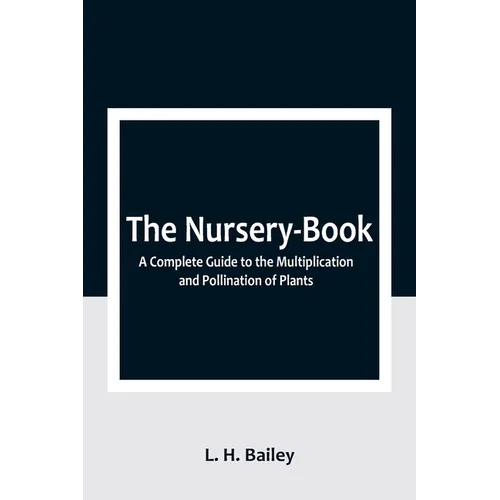 The Nursery-Book: A Complete Guide to the Multiplication and Pollination of Plants - Paperback