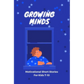 GROWING MIND- Motivational Short Stories for Kids 7-10: Inspiring Short Stories for Kids aged 7-10 - Paperback