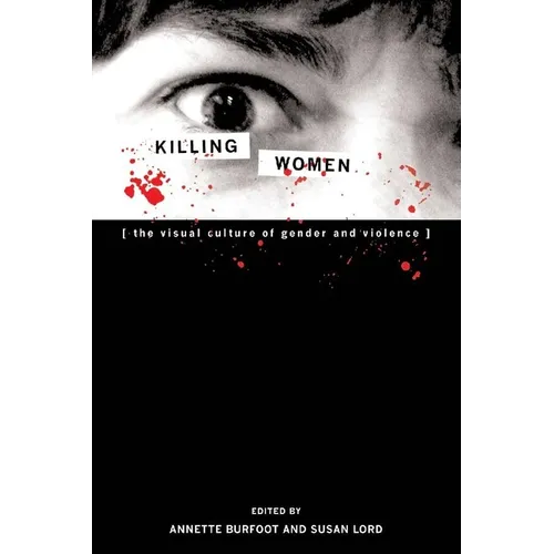 Killing Women: The Visual Culture of Gender and Violence - Paperback