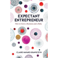 Expectant Entrepreneur: How to Grow a Business and a Baby - Paperback