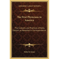 The First Physicians in America: The Customs and Practices of Early Doctors as Revealed in Correspondence - Hardcover