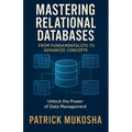 "Mastering Relational Databases: From Fundamentals to Advanced Concepts" - Paperback