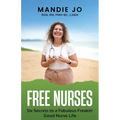 Free Nurses: Six Secrets to a Fabulous, Freakin' Good Nurse Life - Paperback