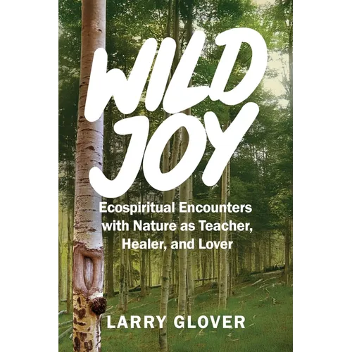 Wild Joy: EcoSpiritual Encounters with Nature as Teacher, Healer, and Lover - Paperback