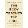 The Body Teaches the Soul: Ten Essential Habits to Form a Healthy and Holy Life - Paperback