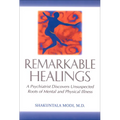 Remarkable Healings: A Psychiatrist Discovers Unsuspected Roots of Mental and Physical Illness - Paperback