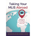 Taking Your MLIS Abroad: Getting and Succeeding in an International Library Job - Paperback