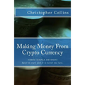 Making Money From Crypto Currency: Three Simple Methods - Paperback