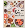 Eat to Thrive During Menopause: Managing Your Symptoms with Nourishing Foods - Hardcover