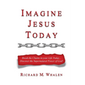 Imagine Jesus Today: Break the Chains in your Life Today... Discover the Supernatural Power of God! - Paperback