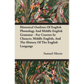 Historical Outlines of English Phonology and Middle English Grammar - For Courses in Chaucer, Middle English, and the History of the English Language - Paperback