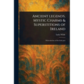 Ancient Legends, Mystic Charms & Superstitions of Ireland - Paperback