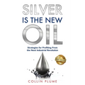 Silver Is the New Oil: Strategies for Profiting From the Next Industrial Revolution - Paperback