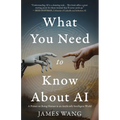 What You Need to Know About AI: A Primer on Being Human in an Artificially Intelligent World - Paperback