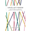 Uncluttered: Discovering Strength and Purpose in the Chaos of Life - Paperback