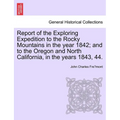 Report of the Exploring Expedition to the Rocky Mountains in the Year 1842; And to the Oregon and North California, in the Years 1843, 44. - Paperback