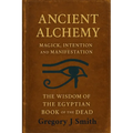 Ancient Alchemy - magick, intention and manifestation, The wisdom of the Egyptian book of the dead - Paperback