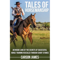 Tales Of Horsemanship: An Inside Look At The Secrets Of Successful Horse Training Revealed Through Short Stories - Paperback