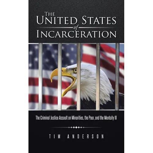 The United States of Incarceration: The Criminal Justice Assault on Minorities, the Poor, and the Mentally Ill - Paperback