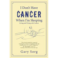 I Don't Have Cancer When I'm Sleeping: Living and Dying with Cancer - Paperback
