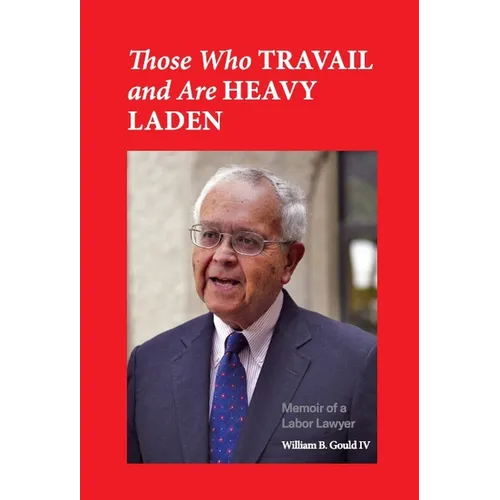 Those Who Travail and Are Heavy Laden: Memoir of a Labor Lawyer - Paperback