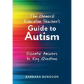 The General Education Teacher's Guide to Autism: Essential Answers to Key Questions (Your Guide to Supporting the Special Needs of Children on the Aut - Paperback