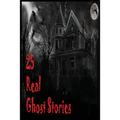 25 Real Ghost Stories: Real Haunted Stories Based On True Events - Paperback