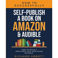 How To Successfully Self-Publish A Book On Amazon & Audible: How To Build A Profitable Self-Publishing Business: How To Build A Profitable Self-Publis - Paperback
