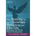 The History of the Christian Religion and Church During the First Three Centuries - Paperback
