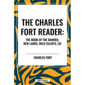 Charles Fort Reader: The Book of the Damned, New Lands, Wild Talents, Lo! - Paperback