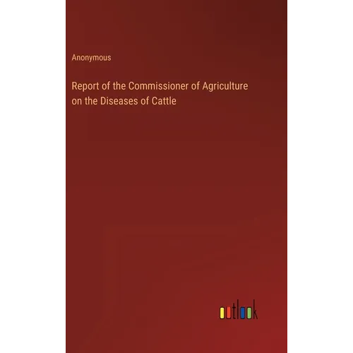 Report of the Commissioner of Agriculture on the Diseases of Cattle - Hardcover
