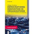 Democratizing Innovation in Organizations: How to Unleash the Power of Collaboration - Paperback
