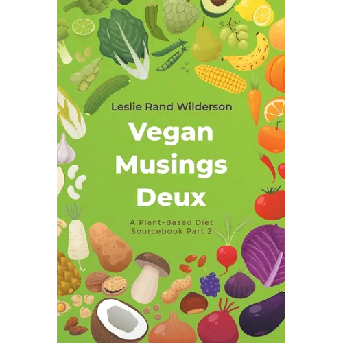 Vegan Musings Deux: A Plant-Based Diet Sourcebook Part Two - Paperback