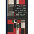 The American Negro As a Dependent, Defective and Delinquent - Paperback