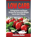 Low Carb Recipes: 50 Vegetarian and Vegan Recipes for Successful Weight Loss in Just 2 Weeks - Paperback