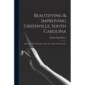 Beautifying & Improving Greenville, South Carolina: Report To The Municipal League, Greenville, South Carolina - Paperback