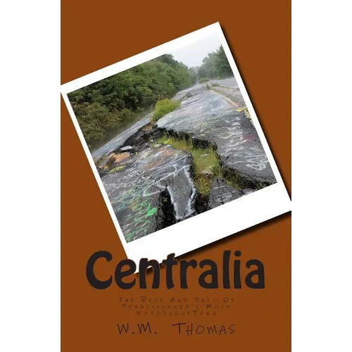 Centralia: The Rise And Fall Of Pennsylvania's Most Notorious Town - Paperback