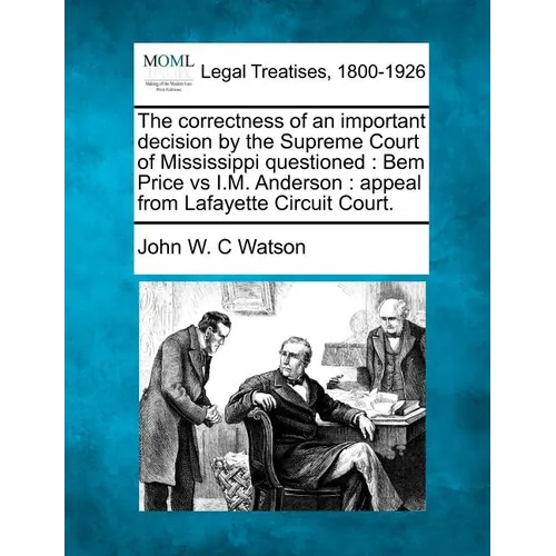The Correctness of an Important Decision by the Supreme Court of Mississippi Questioned: Bem Price Vs I.M. Anderson: Appeal from Lafayette Circuit Cou - Paperback