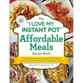 The I Love My Instant Pot(r) Affordable Meals Recipe Book: From Cold Start Yogurt to Honey Garlic Salmon, 175 Easy, Family-Favorite Meals You Can Make - Paperback