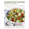 Intermittent Fasting Recipes for Beginners: Super Simple Recipes for All Fasting Intervals - Paperback