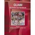 Guam Business Law Handbook Volume 1 Strategic Information and Basic Laws - Paperback