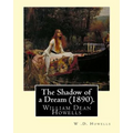 The Shadow of a Dream (1890). By: W .D. Howells: William Dean Howells ( March 1, 1837 - May 11, 1920) was an American realist novelist, literary criti - Paperback