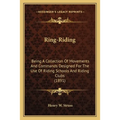 Ring-Riding: Being A Collection Of Movements And Commands Designed For The Use Of Riding Schools And Riding Clubs (1891) - Paperback
