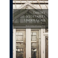 Dreer's Vegetables Under Glass - Paperback