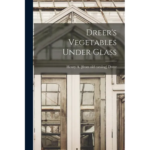 Dreer's Vegetables Under Glass - Paperback