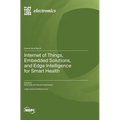 Internet of Things, Embedded Solutions, and Edge Intelligence for Smart Health - Hardcover